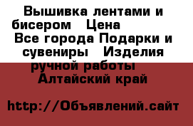 Вышивка лентами и бисером › Цена ­ 25 000 - Все города Подарки и сувениры » Изделия ручной работы   . Алтайский край